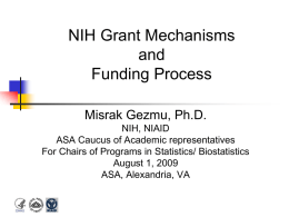 NIH Grant Mechanisms and Funding Process Misrak Gezmu, Ph.D. NIH, NIAID ASA Caucus of Academic representatives For Chairs of Programs in Statistics/ Biostatistics August 1, 2009 ASA, Alexandria,