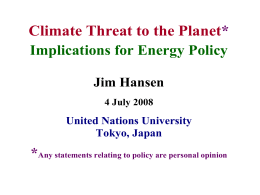 Climate Threat to the Planet* Implications for Energy Policy Jim Hansen 4 July 2008  United Nations University Tokyo, Japan  *Any statements relating to policy are personal.