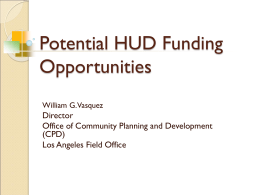 Potential HUD Funding Opportunities William G. Vasquez  Director Office of Community Planning and Development (CPD) Los Angeles Field Office.
