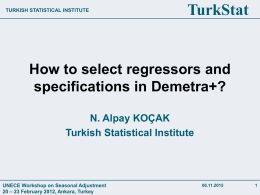 TURKISH STATISTICAL INSTITUTE  TurkStat  How to select regressors and specifications in Demetra+? N. Alpay KOÇAK Turkish Statistical Institute  UNECE Workshop on Seasonal Adjustment 20 – 23 February.