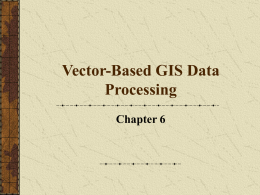 Vector-Based GIS Data Processing Chapter 6 Vector Data Model Feature Classes points lines polygons  Layers limited to one class of data  Figure p.