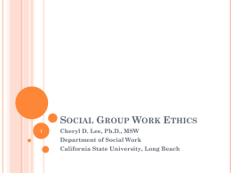 SOCIAL GROUP WORK ETHICS Cheryl D. Lee, Ph.D., MSW Department of Social Work California State University, Long Beach.