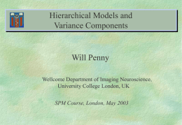 Hierarchical Models and Variance Components  Will Penny Wellcome Department of Imaging Neuroscience, University College London, UK SPM Course, London, May 2003