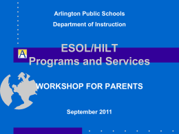 Arlington Public Schools Department of Instruction  ESOL/HILT Programs and Services WORKSHOP FOR PARENTS September 2011