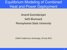 Equilibrium Modeling of Combined Heat and Power Deployment Anand Govindarajan Seth Blumsack Pennsylvania State University  USAEE Conference, Anchorage, 29 July 2013