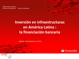 Marisol de Francisco Servicio de Estudios - Banco Santander  Inversión en infraestructuras en América Latina : la financiación bancaria Madrid, 19 de febrero de 2014