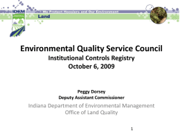 Environmental Quality Service Council Institutional Controls Registry October 6, 2009  Peggy Dorsey Deputy Assistant Commissioner  Indiana Department of Environmental Management Office of Land Quality.