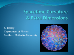 S. Dalley Department of Physics Southern Methodist University General Relativity 1915 Einstein publishes his theory of gravity.  Space (3 dimensions) and Time (1 dimension) are viewed.
