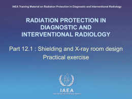 IAEA Training Material on Radiation Protection in Diagnostic and Interventional Radiology  RADIATION PROTECTION IN DIAGNOSTIC AND INTERVENTIONAL RADIOLOGY Part 12.1 : Shielding and X-ray.