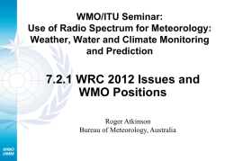 WMO/ITU Seminar: Use of Radio Spectrum for Meteorology: Weather, Water and Climate Monitoring and Prediction  7.2.1 WRC 2012 Issues and WMO Positions Roger Atkinson Bureau of Meteorology,