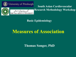 South Asian Cardiovascular Research Methodology Workshop  Basic Epidemiology  Measures of Association Thomas Songer, PhD.