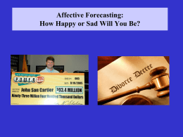 Affective Forecasting: How Happy or Sad Will You Be? Lectures 11 & 12: Affective Forecasting  Wilson, T.D., & Gilbert, D.T.