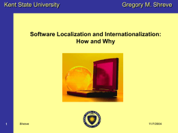 Kent State University  Gregory M. Shreve  Software Localization and Internationalization: How and Why  Shreve  11/7/2004
