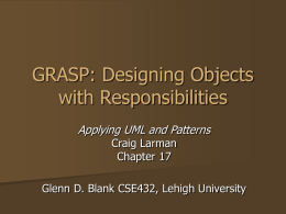 GRASP: Designing Objects with Responsibilities Applying UML and Patterns Craig Larman Chapter 17  Glenn D.