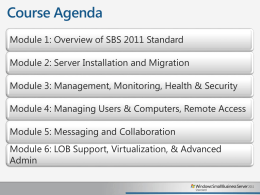 Course Agenda Module 1: Overview of SBS 2011 Standard Module 2: Server Installation and Migration Module 3: Management, Monitoring, Health & Security Module 4: