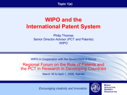 Topic 1(a)  WIPO and the International Patent System Philip Thomas Senior Director-Advisor (PCT and Patents) WIPO  WIPO in Cooperation with the Government of Kenya  Regional Forum on.