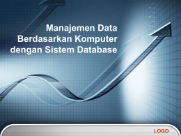 Manajemen Data Berdasarkan Komputer dengan Sistem Database  LOGO Pendekatan Manajemen Data Dengan Komputer  Pendepatan berorintasi file Memusatkan perhatian pada aplikasi individual Pendekatan database memusatkan pada penyimpanan data terpadu yang dibutuhkan oleh.