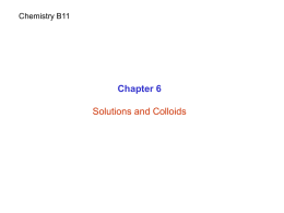 Chemistry B11  Chapter 6 Solutions and Colloids Mixtures Mixture: is a combination of two or more pure substances.  Homogeneous: uniform and throughout Air, Salt in.