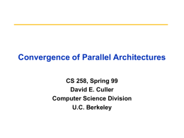 Convergence of Parallel Architectures CS 258, Spring 99 David E. Culler Computer Science Division U.C.