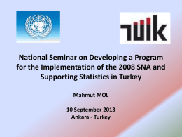 National Seminar on Developing a Program for the Implementation of the 2008 SNA and Supporting Statistics in Turkey Mahmut MOL  10 September 2013 Ankara -