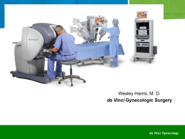 Wesley Harris, M. D. da Vinci Gynecologic Surgery  da Vinci Gynecology Surgical Approaches to Gynecologic Conditions Open (abdominal) surgery  Minimally invasive surgery (MIS)  Vaginal surgery 