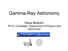 Gamma-Ray Astronomy Dana Boltuch Ph.D. Candidate, Department of Physics and Astronomy What do astronomers do? • Astronomers study light from objects in space • Light.
