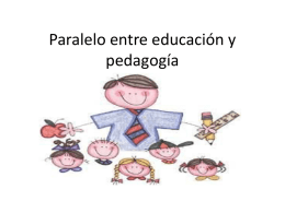 Paralelo entre educación y pedagogía Educación es • Etimológicamente el término educación proviene del latín educare, que quiere decir criar, alimentar, nutrir y exducere.