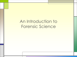 An Introduction to Forensic Science What is Forensic Science? □ …the application of science to those criminal and civil laws that are enforced by.