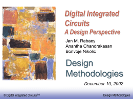 Digital Integrated Circuits A Design Perspective Jan M. Rabaey Anantha Chandrakasan Borivoje Nikolic  Design Methodologies December 10, 2002 © Digital Integrated Circuits2nd  Design Methodologies.
