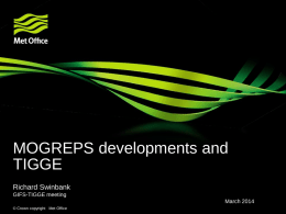 MOGREPS developments and TIGGE Richard Swinbank GIFS-TIGGE meeting March 2014 © Crown copyright Met Office.