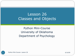 Lesson 26 Classes and Objects Python Mini-Course University of Oklahoma Department of Psychology  Python Mini-Course: Lesson 26  6/16/09