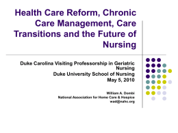 Health Care Reform, Chronic Care Management, Care Transitions and the Future of Nursing Duke Carolina Visiting Professorship in Geriatric Nursing Duke University School of Nursing May 5,