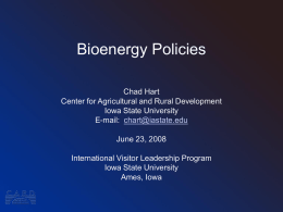 Bioenergy Policies Chad Hart Center for Agricultural and Rural Development Iowa State University E-mail: chart@iastate.edu June 23, 2008  International Visitor Leadership Program Iowa State University Ames, Iowa.