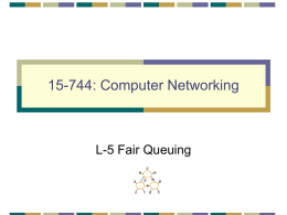 15-744: Computer Networking  L-5 Fair Queuing Fair Queuing • Fair Queuing • Core-stateless Fair queuing • Assigned reading • [DKS90] Analysis and Simulation of a.
