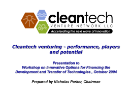 Cleantech venturing - performance, players and potential Presentation to Workshop on Innovative Options for Financing the Development and Transfer of Technologies , October 2004 Prepared.