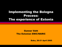 Implementing the Bologna Process: The experience of Estonia  Gunnar Vaht The Estonian ENIC/NARIC Baku, 20-21 April 2005