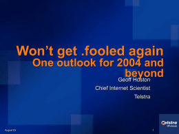 Won’t get .fooled again One outlook for 2004 and beyond Geoff Huston Chief Internet Scientist Telstra  August 03