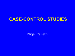 CASE-CONTROL STUDIES Nigel Paneth EVOLUTION OF THE CASECONTROL STUDY 1. CASE What is a case? Consolidating several different signs and symptoms into "caseness" was a key.