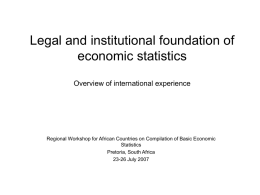 Legal and institutional foundation of economic statistics Overview of international experience  Regional Workshop for African Countries on Compilation of Basic Economic Statistics Pretoria, South Africa 23-26