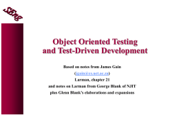 Object Oriented Testing and Test-Driven Development Based on notes from James Gain (jgain@cs.uct.ac.za) Larman, chapter 21 and notes on Larman from George Blank of NJIT plus.