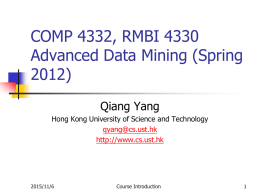 COMP 4332, RMBI 4330 Advanced Data Mining (Spring 2012) Qiang Yang Hong Kong University of Science and Technology qyang@cs.ust.hk http://www.cs.ust.hk  2015/11/6  Course Introduction.