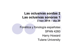 Las oclusivas sordas 2 Las oclusivas sonoras 1 3 nov 2014 – día 29  Fonética y fonología españolas SPAN 4260 Harry Howard Tulane University.