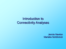 Introduction to Connectivity Analyses  Jennie Newton Marieke Schölvinck Functional architecture of the brain Functional integration  Functional segregation   Where are regional responses to experimental input?    Univariate analyses of regionally specific.