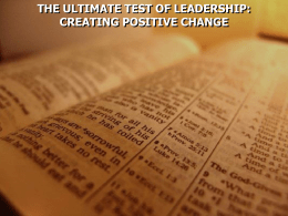 THE ULTIMATE TEST OF LEADERSHIP: CREATING POSITIVE CHANGE Leadership is essential to God’s people whether it be in the church or in.