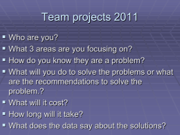 Team projects 2011  Who are you?  What 3 areas are you focusing on?  How do you know they are a.