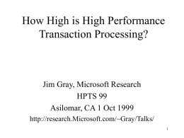 How High is High Performance Transaction Processing?  Jim Gray, Microsoft Research HPTS 99 Asilomar, CA 1 Oct 1999 http://research.Microsoft.com/~Gray/Talks/