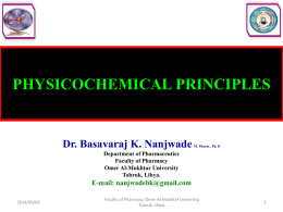 PHYSICOCHEMICAL PRINCIPLES  Dr. Basavaraj K. Nanjwade  M. Pharm., Ph. D  Department of Pharmaceutics Faculty of Pharmacy Omer Al-Mukhtar University Tobruk, Libya.  E-mail: nanjwadebk@gmail.com 2014/06/03  Faculty of Pharmacy, Omer Al-Mukhtar.