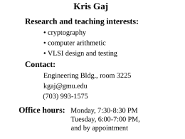 Kris Gaj Research and teaching interests: • cryptography • computer arithmetic • VLSI design and testing  Contact: Engineering Bldg., room 3225 kgaj@gmu.edu (703) 993-1575  Office hours: Monday, 7:30-8:30 PM Tuesday,
