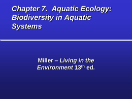 Chapter 7. Aquatic Ecology: Biodiversity in Aquatic Systems  Miller – Living in the Environment 13th ed.