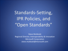 Standards-Setting, IPR Policies, and “Open Standards” Steve Mutkoski Regional Director, Interoperability & Innovation Microsoft Corporation steve.mutkoski@microsoft.com.
